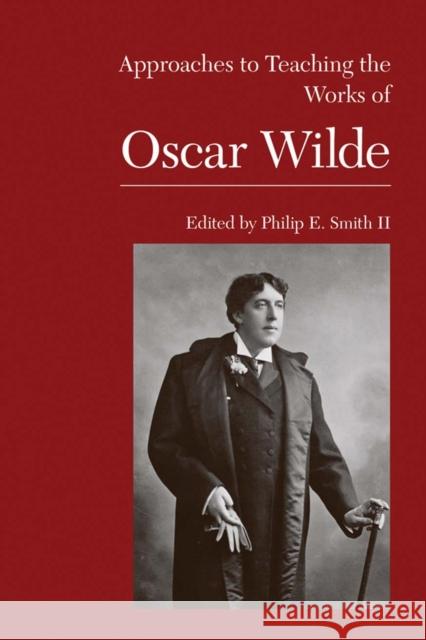 Approaches to Teaching the Works of Oscar Wilde Philip E., II Smith 9781603290104 Modern Language Association of America