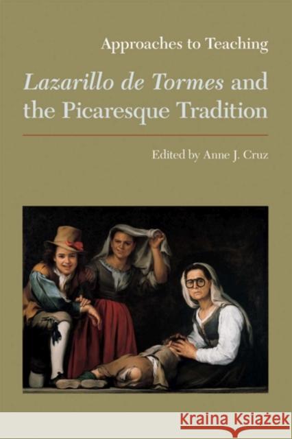 Approaches to Teaching Lazarillo de Tormes and the Picaresque Tradition Anne J. Cruz 9781603290166