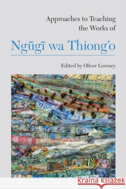 Approaches to Teaching the Works of Ngũgĩ Wa Thiong'o Lovesey, Oliver 9781603291132 Modern Language Association of America