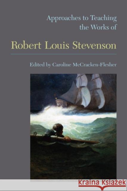 Approaches to Teaching the Works of Robert Louis Stevenson Caroline McCracken-Flesher   9781603291224