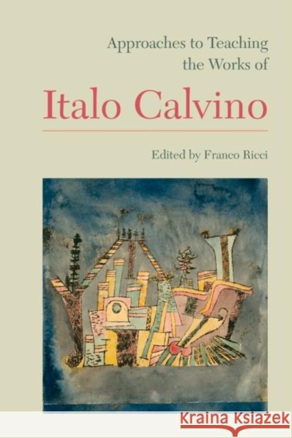 Approaches to Teaching the Works of Italo Calvino Franco Ricci   9781603291231 Modern Language Association of America