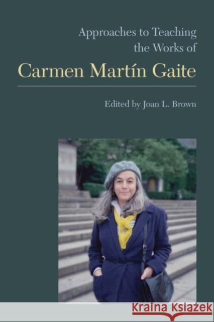 Approaches to Teaching the Works of Carmen Martín Gaite Brown, Joan L. 9781603291323