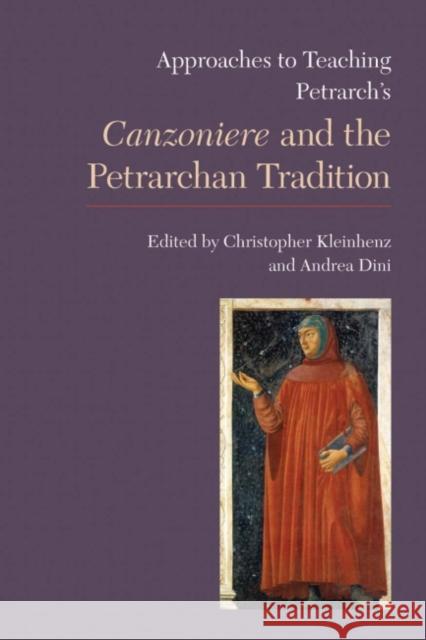 Approaches to Teaching Petrarch's Canzoniere and the Petrarchan Tradition Christopher Kleinhenz Andrea Dini  9781603291361 Modern Language Association of America