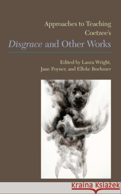 Approaches to Teaching Coetzee's Disgrace and Other Works Wright, Laura 9781603291392 Modern Language Association of America