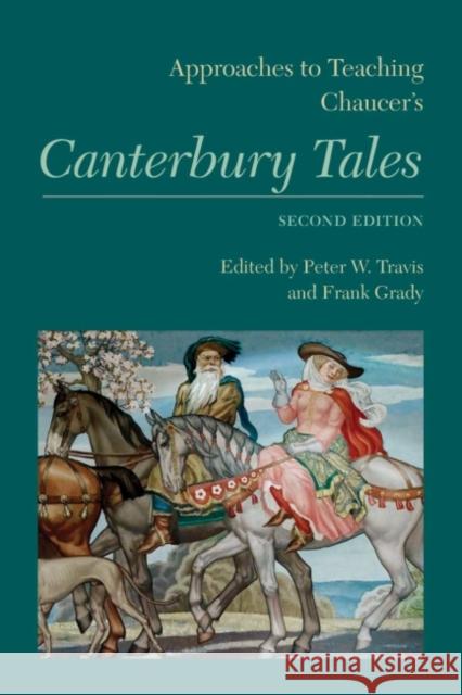 Approaches to Teaching Chaucer's Canterbury Tales Frank Grady Peter W. Travis Peter G. Beidler 9781603291408