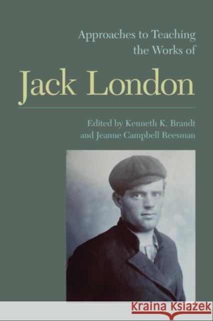 Approaches to Teaching the Works of Jack London Jeanne Campbell Reesman Kenneth K. Brandt  9781603291422