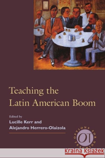 Teaching the Latin American Boom Lucille Kerr Alejandro Herrero-Olaizola 9781603291927 Modern Language Association of America