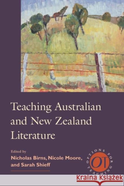 Teaching Australian and New Zealand Literature Nicholas Birns Nicole Moore Sarah Shieff 9781603292870 Modern Language Association of America