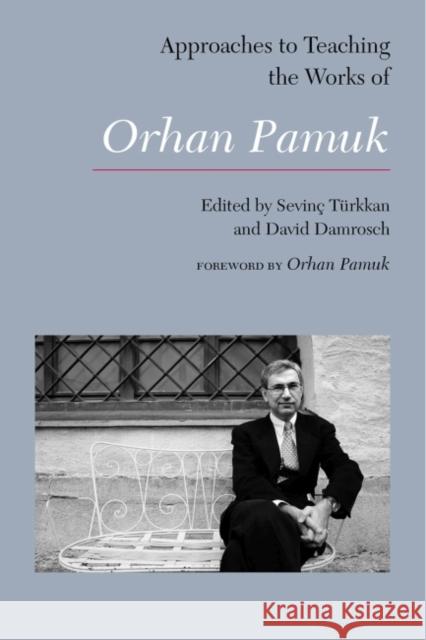 Approaches to Teaching the Works of Orhan Pamuk Sevinc Turkkan David Damrosch 9781603293198