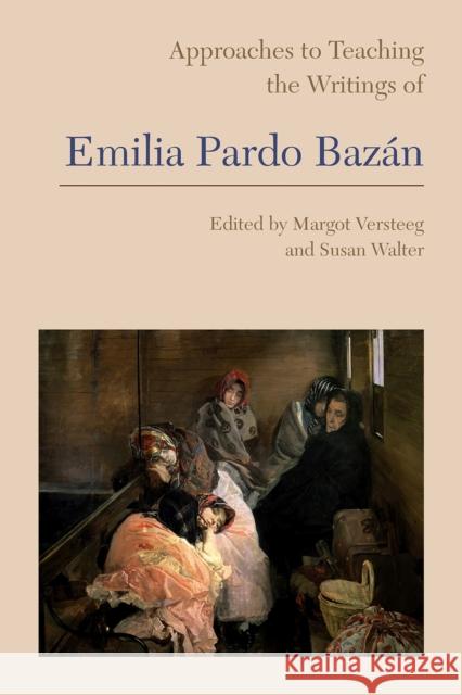 Approaches to Teaching the Writings of Emilia Pardo Bazán Versteeg, Margot 9781603293228 Modern Language Association of America