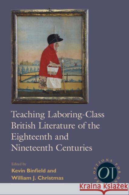 Teaching Laboring-Class British Literature of the Eighteenth and Nineteenth Centuries Kevin Binfield William J. Christmas 9781603293471 Modern Language Association of America