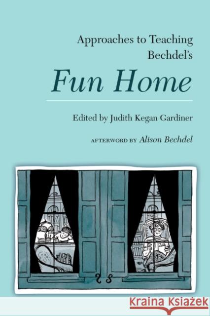 Approaches to Teaching Bechdel's Fun Home Judith Kegan Gardiner 9781603293587 Modern Language Association of America