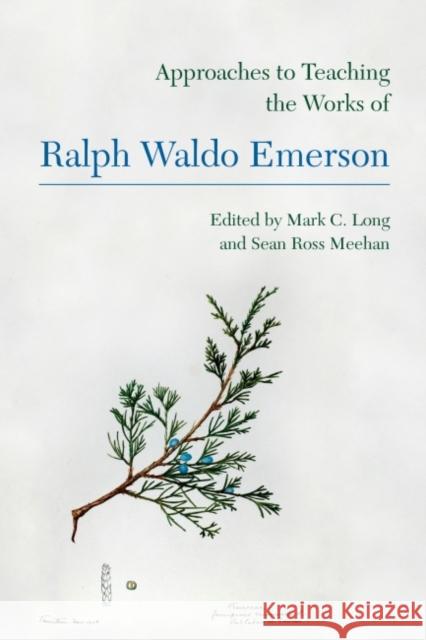 Approaches to Teaching the Works of Ralph Waldo Emerson Mark C. Long Sean Ross Meehan 9781603293747 Modern Language Association of America