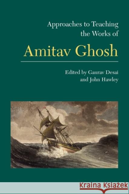 Approaches to Teaching the Works of Amitav Ghosh Gaurav Desai John Hawley 9781603293976