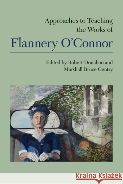 Approaches to Teaching the Works of Flannery O'Connor Robert Donahoo Marshall Bruce Gentry 9781603294065 Modern Language Association
