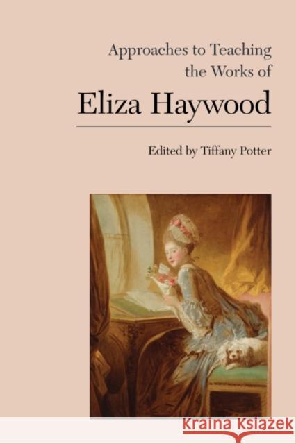 Approaches to Teaching the Works of Eliza Haywood Tiffany Potter 9781603294249