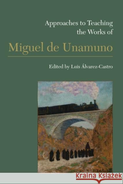 Approaches to Teaching the Works of Miguel de Unamuno Luis Alvarez-Castro 9781603294423