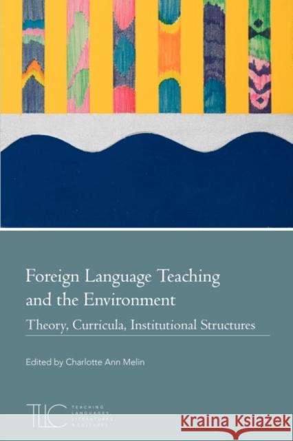 Foreign Language Teaching and the Environment: Theory, Curricula, Institutional Structures Melin, Charlotte Ann 9781603294676