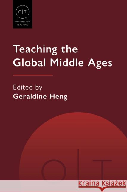 Teaching the Global Middle Ages Geraldine Heng 9781603295178 Modern Language Association of America