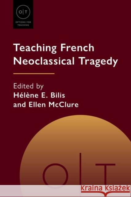 Teaching French Neoclassical Tragedy H Bilis Ellen McClure 9781603295307 Modern Language Association of America