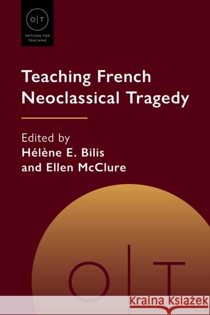 Teaching French Neoclassical Tragedy H Bilis Ellen McClure 9781603295314 Modern Language Association of America