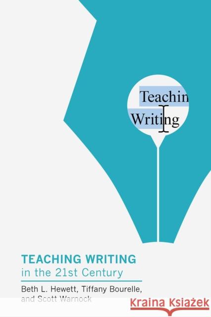 Teaching Writing in the Twenty-First Century Beth L. Hewett Tiffany Bourelle Scott Warnock 9781603295468