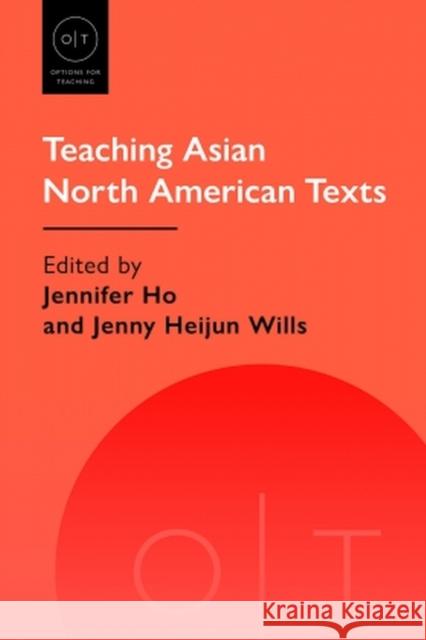 Teaching Asian North American Texts Jennifer Ho Jenny Heijun Wills 9781603295635 Modern Language Association of America