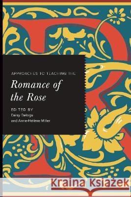 Approaches to Teaching the Romance of the Rose Daisy Delogu Anne-H?l?ne Miller 9781603295673 Modern Language Association of America