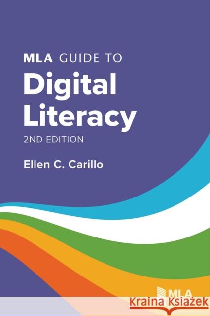 MLA Guide to Digital Literacy Ellen C. Carillo 9781603296052 Modern Language Association of America