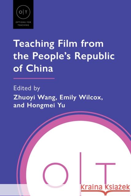 Teaching Film from the People's Republic of China Zhuoyi Wang Emily Wilcox Hongmei Yu 9781603296311 Modern Language Association of America