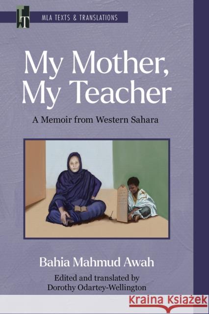 My Mother, My Teacher: A Memoir from Western Sahara Bahia Mahmud Awah 9781603296458 Modern Language Association of America