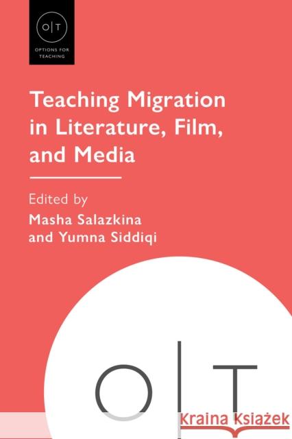 Teaching Migration in Literature, Film, and Media Masha Salazkina Yumna Siddiqi 9781603296892 Modern Language Association of America