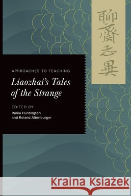 Approaches to Teaching Liaozhai's Tales of the Strange Rania Huntington Roland Altenburger 9781603297455 Modern Language Association of America