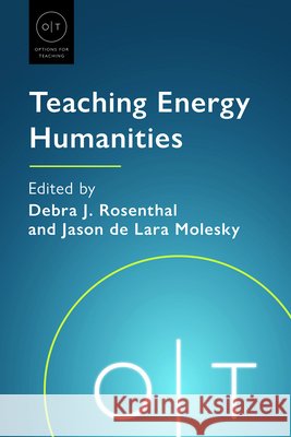 Teaching Energy Humanities Debra J. Rosenthal Jason de Lara Molesky Stephanie LeMenager 9781603297622
