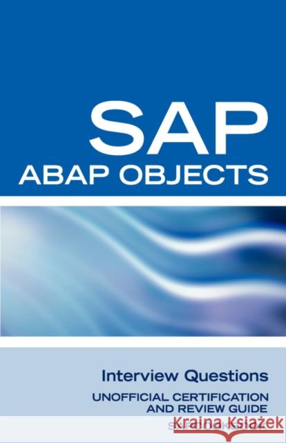 SAP ABAP Objects Interview Questions: Unofficial SAP R3 ABAP Objects Certification Review Sanchez-Clark, Terry 9781603320221 Equity Press