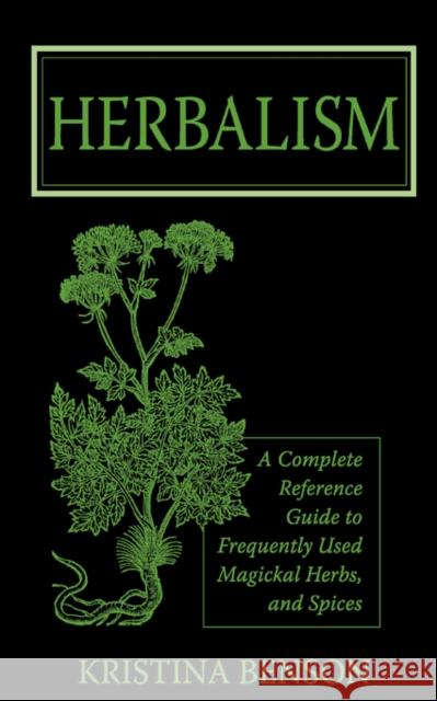 Herbalism: A Complete Reference Guide to Frequently Used Magickal Herbs, and Spices Benson, Kristina 9781603320344