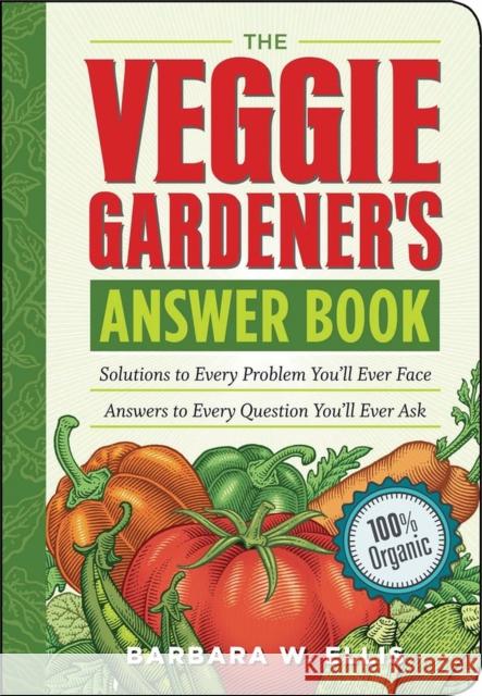 The Veggie Gardener's Answer Book: Solutions to Every Problem You'll Ever Face; Answers to Every Question You'll Ever Ask Barbara W. Ellis 9781603420242 Storey Publishing