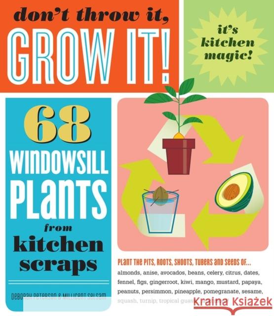 Don't Throw It, Grow It!: 68 Windowsill Plants from Kitchen Scraps Peterson, Deborah 9781603420648 Storey Publishing