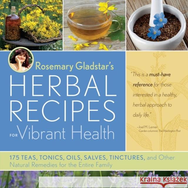 Rosemary Gladstar's Herbal Recipes for Vibrant Health: 175 Teas, Tonics, Oils, Salves, Tinctures, and Other Natural Remedies for the Entire Family Gladstar, Rosemary 9781603420785