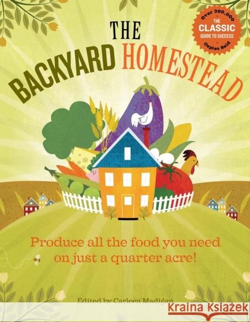 The Backyard Homestead: Produce All the Food You Need on Just a Quarter Acre! Carleen Madigan Perkins 9781603421386 Storey Publishing