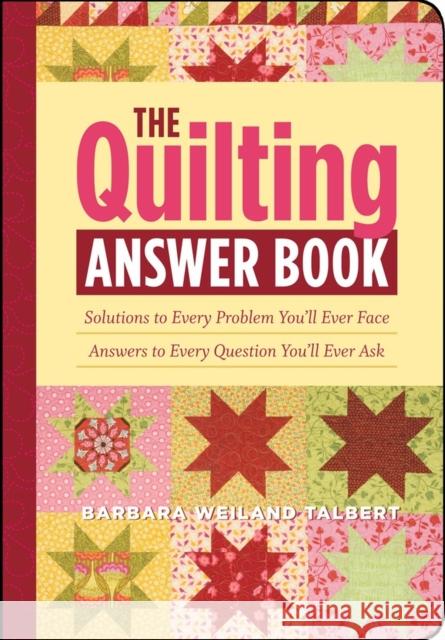 The Quilting Answer Book: Solutions to Every Problem You'll Ever Face; Answers to Every Question You'll Ever Ask Barbara Weiland Talbert 9781603421447 Storey Publishing