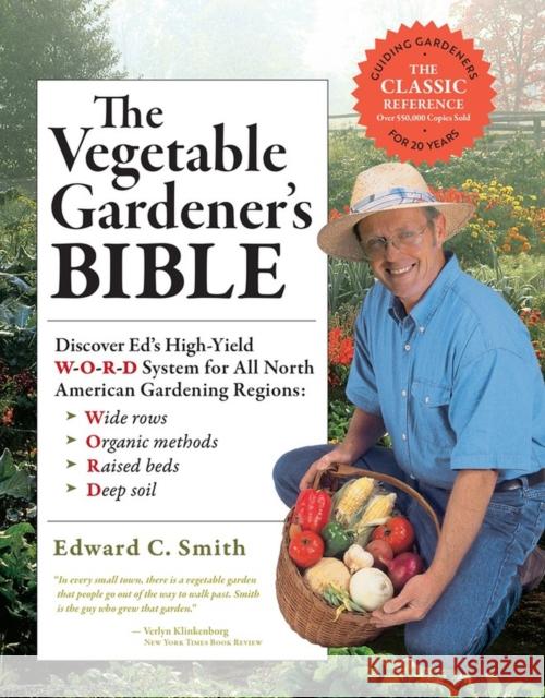 The Vegetable Gardener's Bible, 2nd Edition: Discover Ed's High-Yield W-O-R-D System for All North American Gardening Regions: Wide Rows, Organic Meth Edward C. Smith 9781603424752 Storey Publishing