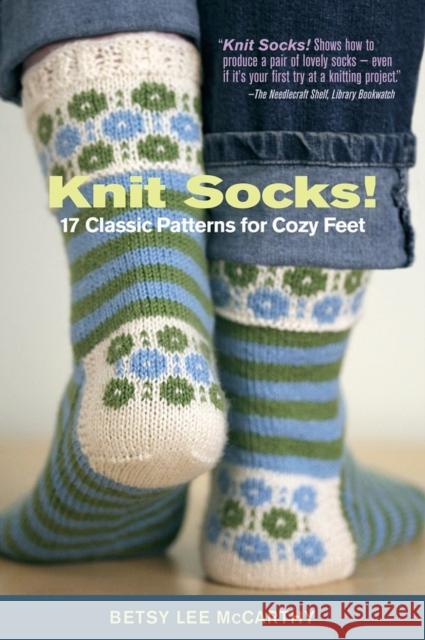 Knit Socks!: 17 Classic Patterns for Cozy Feet McCarthy, Betsy 9781603425490 Workman Publishing