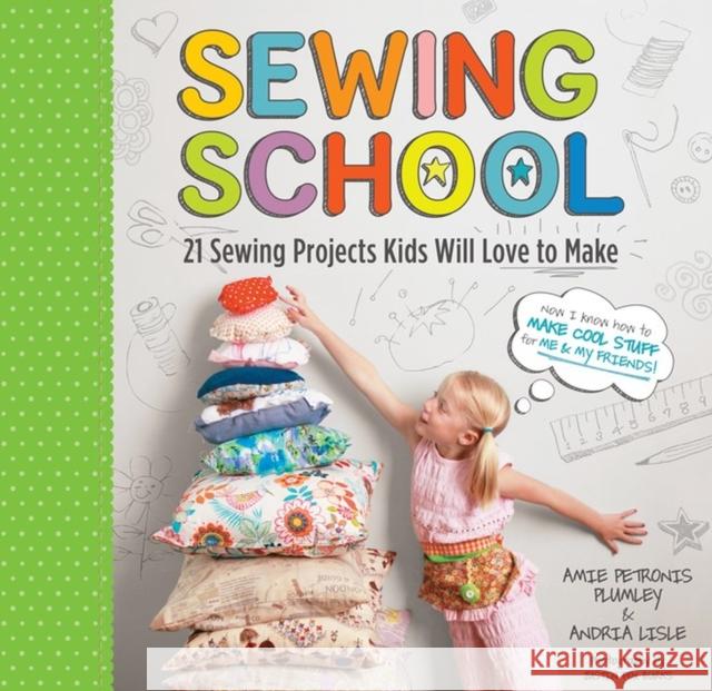 Sewing School: 21 Sewing Projects Kids Will Love to Make Andria Lisle 9781603425780 Workman Publishing