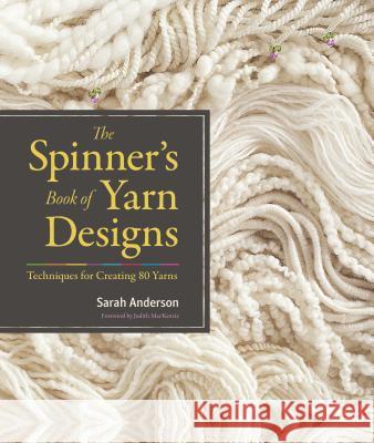 The Spinner's Book of Yarn Designs: Techniques for Creating 80 Yarns Sarah Anderson 9781603427388
