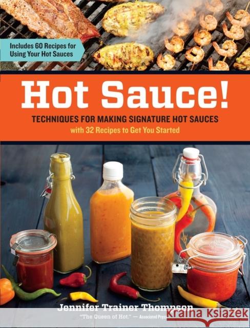 Hot Sauce!: Techniques for Making Signature Hot Sauces, with 32 Recipes to Get You Started; Includes 60 Recipes for Using Your Hot Sauces Jennifer Trainer Thompson 9781603428163 0