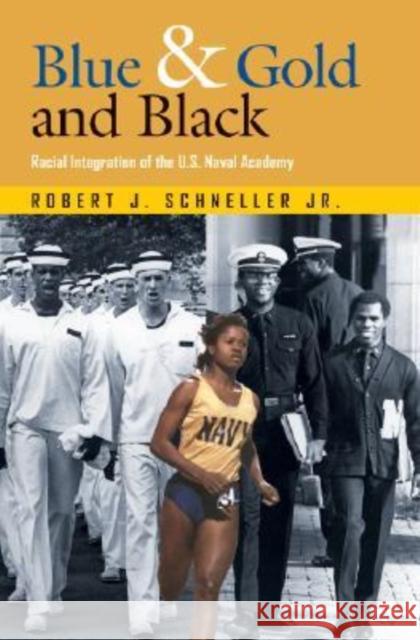 Blue & Gold and Black: Racial Integration of the U.S. Naval Academy Schneller, Robert J. 9781603440004