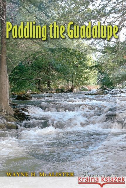 Paddling the Guadalupe Wayne H. McAlister 9781603440219 Texas A&M University Press