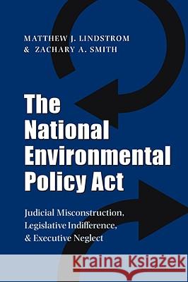 The National Environmental Policy ACT: Judicial Misconstruction, Legislative Indifference, and Executive Neglect Lindstrom, Matthew J. 9781603440486 Texas A&M University Press