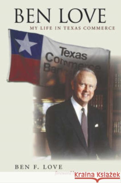 Ben Love: My Life in Texas Commerce Love, Ben F. 9781603440493 Texas A&M University Press